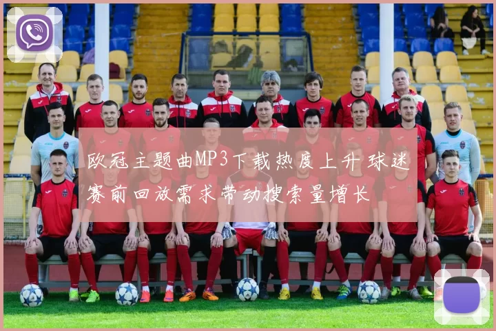 欧冠主题曲MP3下载热度上升 球迷赛前回放需求带动搜索量增长