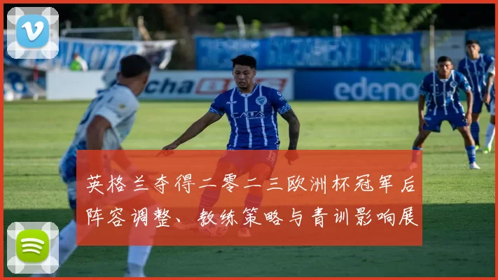 英格兰夺得二零二三欧洲杯冠军后阵容调整、教练策略与青训影响展望