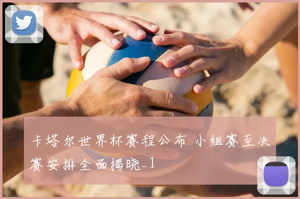 卡塔尔世界杯赛程公布 小组赛至决赛安排全面揭晓_1